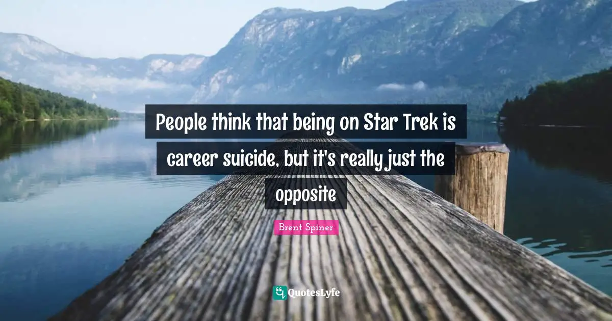 Brent Spiner Quotes: "People think that being on Star Trek is career suicide, but it's really just the opposite"