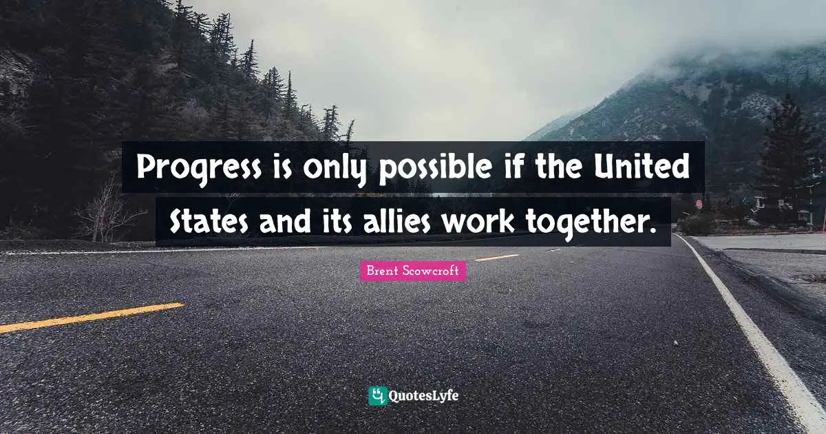 Progress is only possible if the United States and its allies work together.