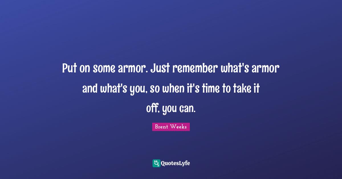 Put on some armor. Just remember what's armor and what's you, so when it's time to take it off, you can.