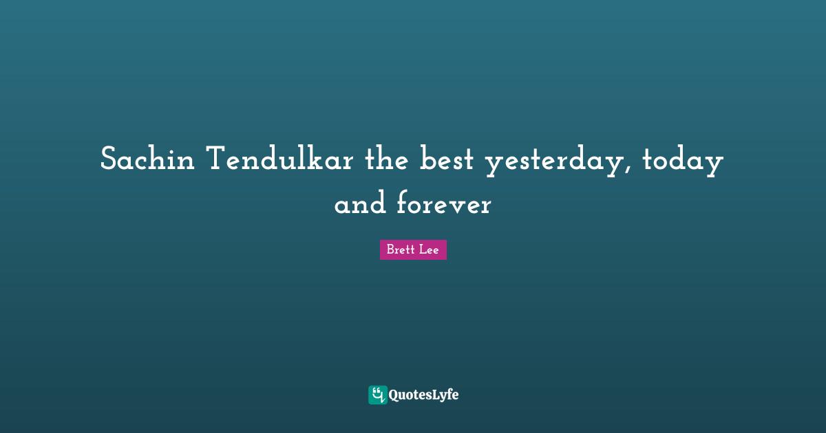 Sachin Tendulkar the best yesterday, today and forever