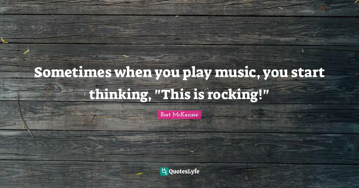 Sometimes when you play music, you start thinking, "This is rocking!"