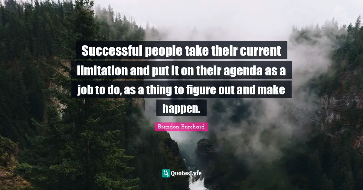 Successful People Quotes: "Successful people take their current limitation and put it on their agenda as a job to do, as a thing to figure out and make happen."