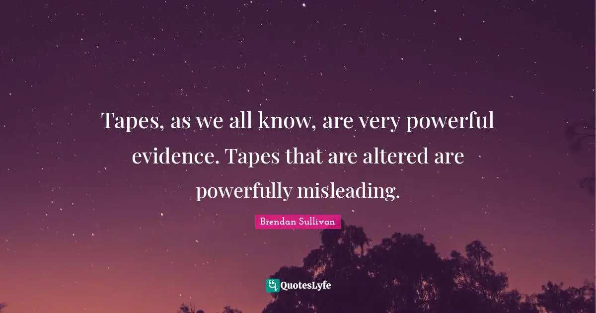 Brendan Sullivan Quotes: "Tapes, as we all know, are very powerful evidence. Tapes that are altered are powerfully misleading."