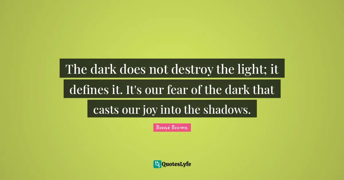Casts Quotes: "The dark does not destroy the light; it defines it. It's our fear of the dark that casts our joy into the shadows."