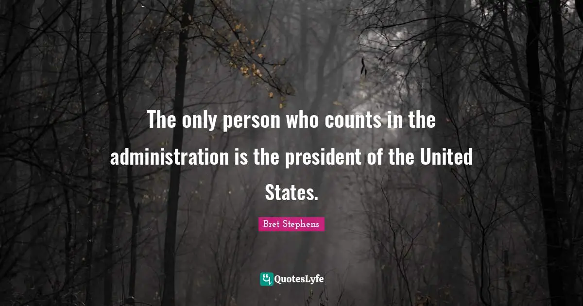 The only person who counts in the administration is the president of the United States.