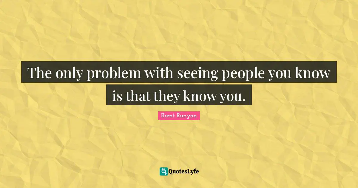 Introvert Quotes: "The only problem with seeing people you know is that they know you."