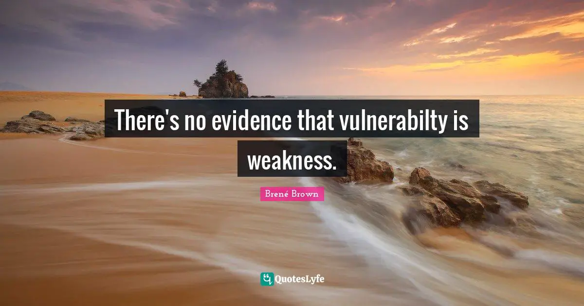 There's no evidence that vulnerabilty is weakness.