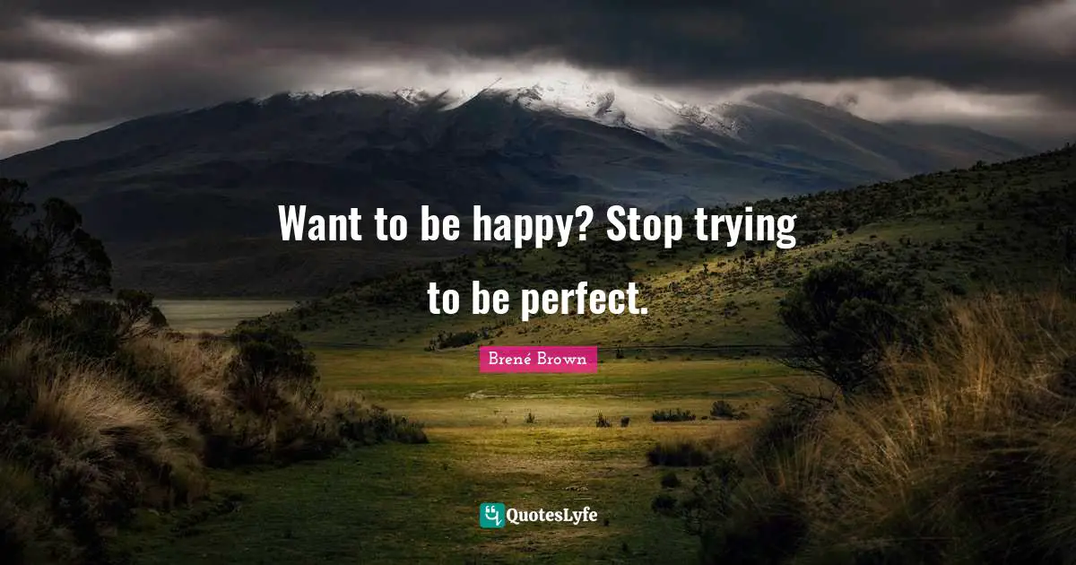 Want to be happy? Stop trying to be perfect.