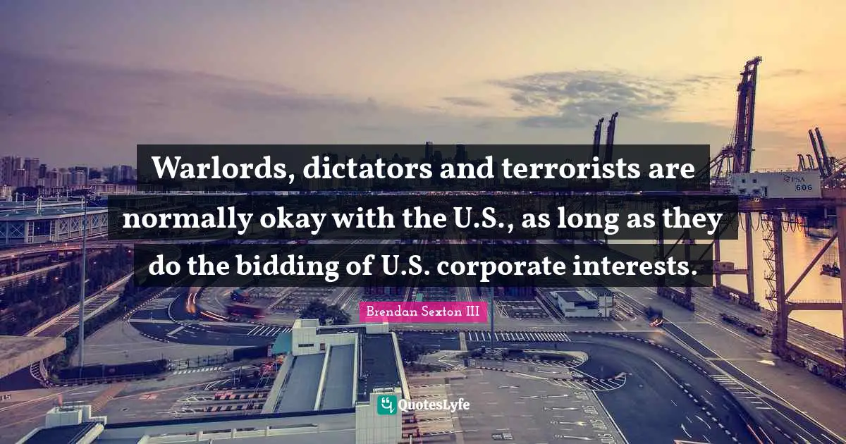 Warlords, dictators and terrorists are normally okay with the U.S., as long as they do the bidding of U.S. corporate interests.