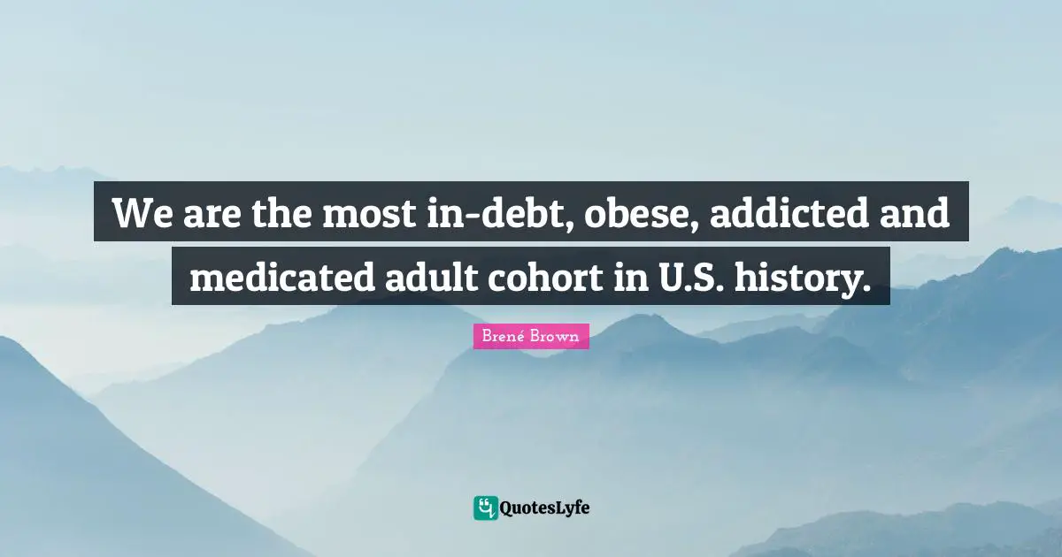 We are the most in-debt, obese, addicted and medicated adult cohort in U.S. history.