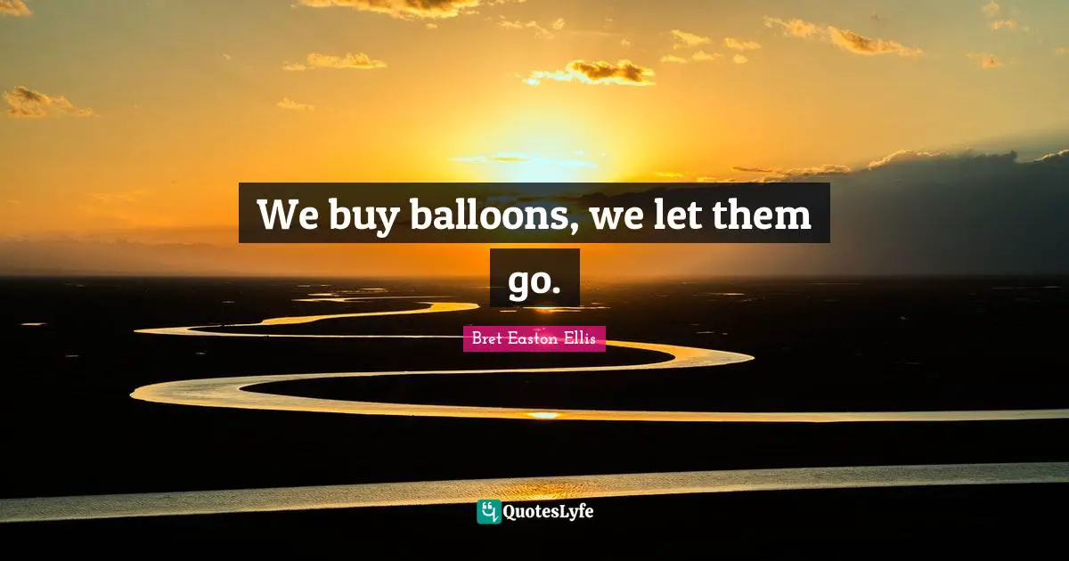 Balloons Quotes: "We buy balloons, we let them go."
