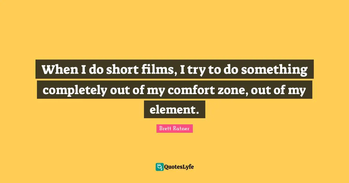 When I do short films, I try to do something completely out of my comfort zone, out of my element.