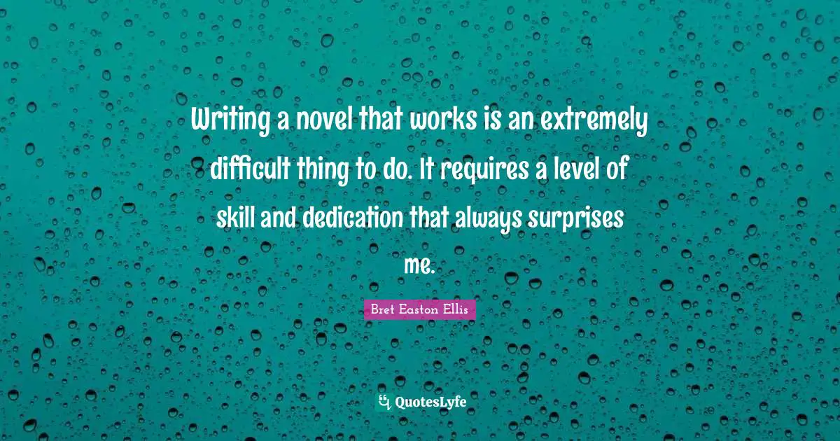 Writing a novel that works is an extremely difficult thing to do. It requires a level of skill and dedication that always surprises me.