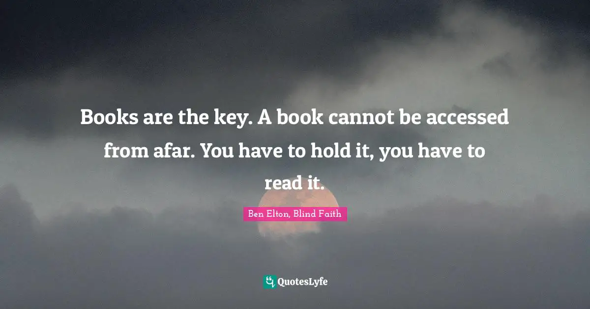 Ben Elton Quotes: "Books are the key. A book cannot be accessed from afar. You have to hold it, you have to read it."