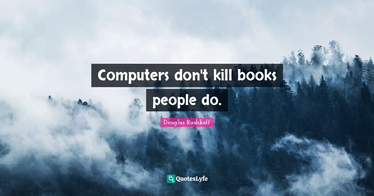 Computers Quotes: "Computers don't kill books people do."
