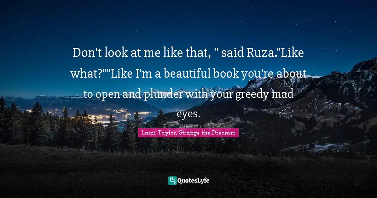 Don't look at me like that, " said Ruza."Like what?""Like I'm a beautiful book you're about to open and plunder with your greedy mad eyes.