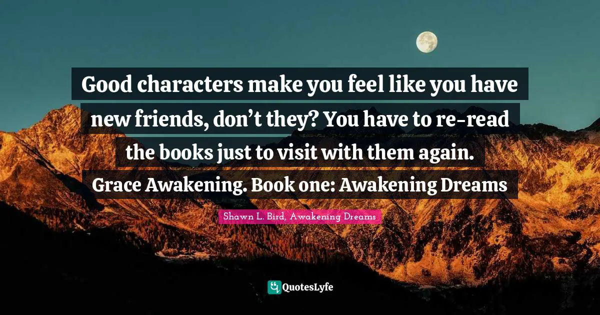 Good characters make you feel like you have new friends, don’t they? You have to re-read the books just to visit with them again. Grace Awakening. Book one: Awakening Dreams