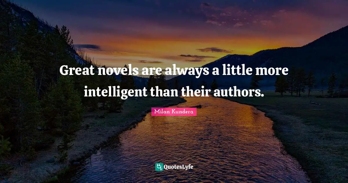 Great novels are always a little more intelligent than their authors.
