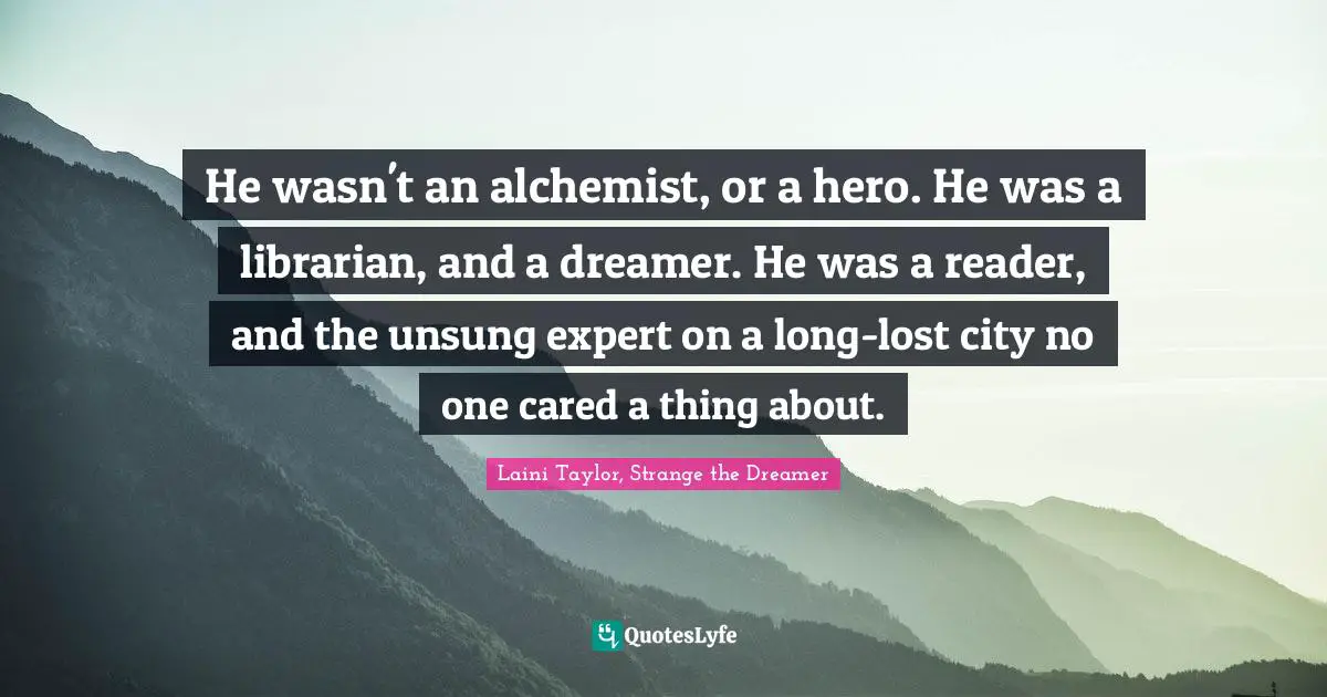 He wasn't an alchemist, or a hero. He was a librarian, and a dreamer. He was a reader, and the unsung expert on a long-lost city no one cared a thing about.