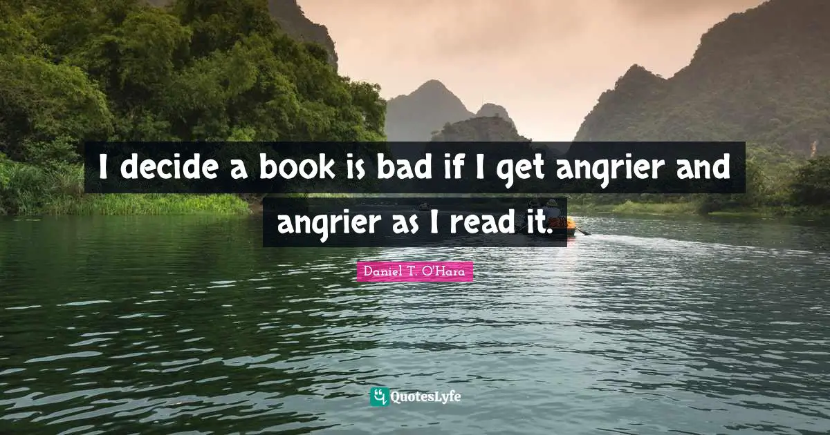 I decide a book is bad if I get angrier and angrier as I read it.