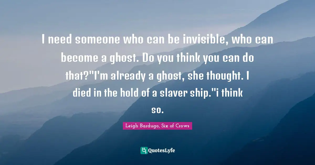 I need someone who can be invisible, who can become a ghost. Do you think you can do that?"I'm already a ghost, she thought. I died in the hold of a slaver ship."i think so.