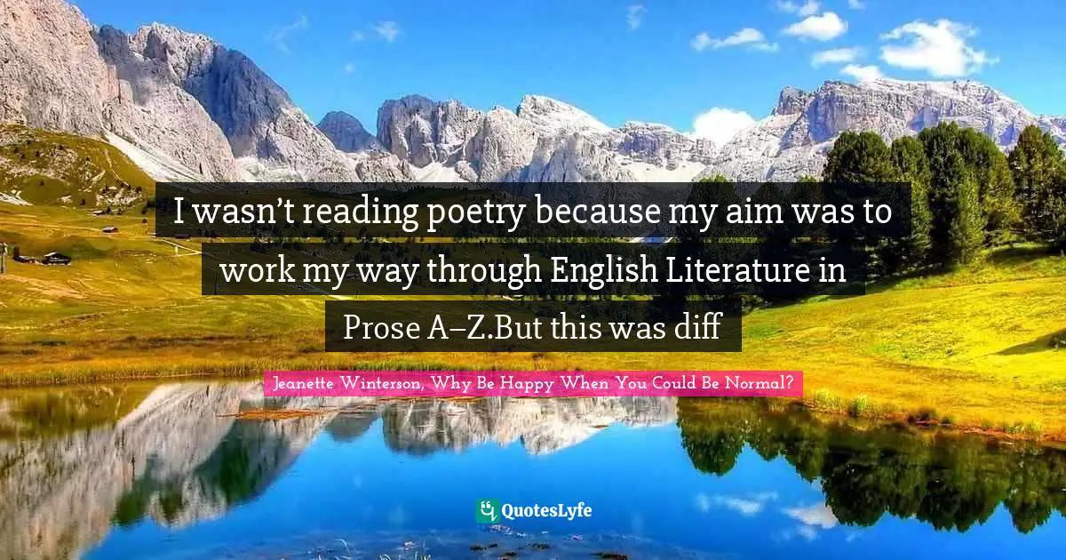 I wasn’t reading poetry because my aim was to work my way through English Literature in Prose A–Z.But this was diff