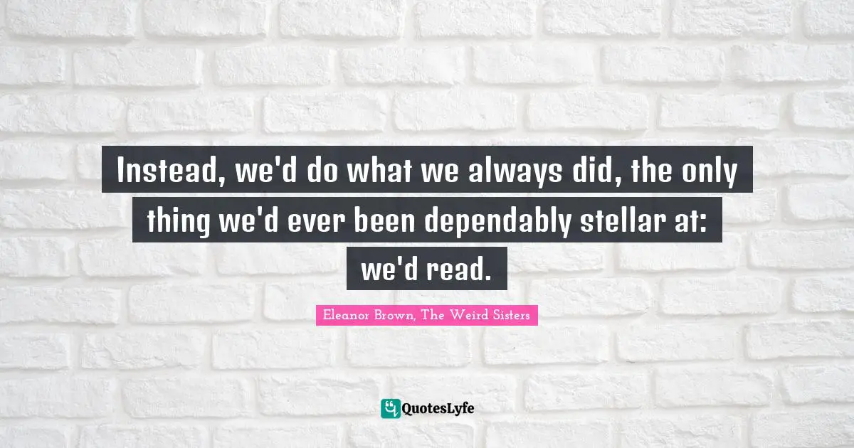Instead, we'd do what we always did, the only thing we'd ever been dependably stellar at: we'd read.