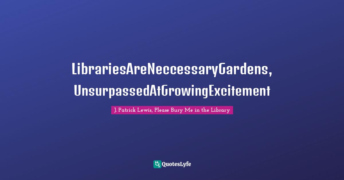LibrariesAreNeccessaryGardens, UnsurpassedAtGrowingExcitement