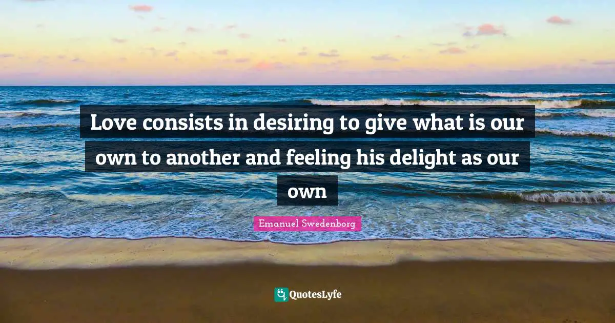 Love consists in desiring to give what is our own to another and feeling his delight as our own