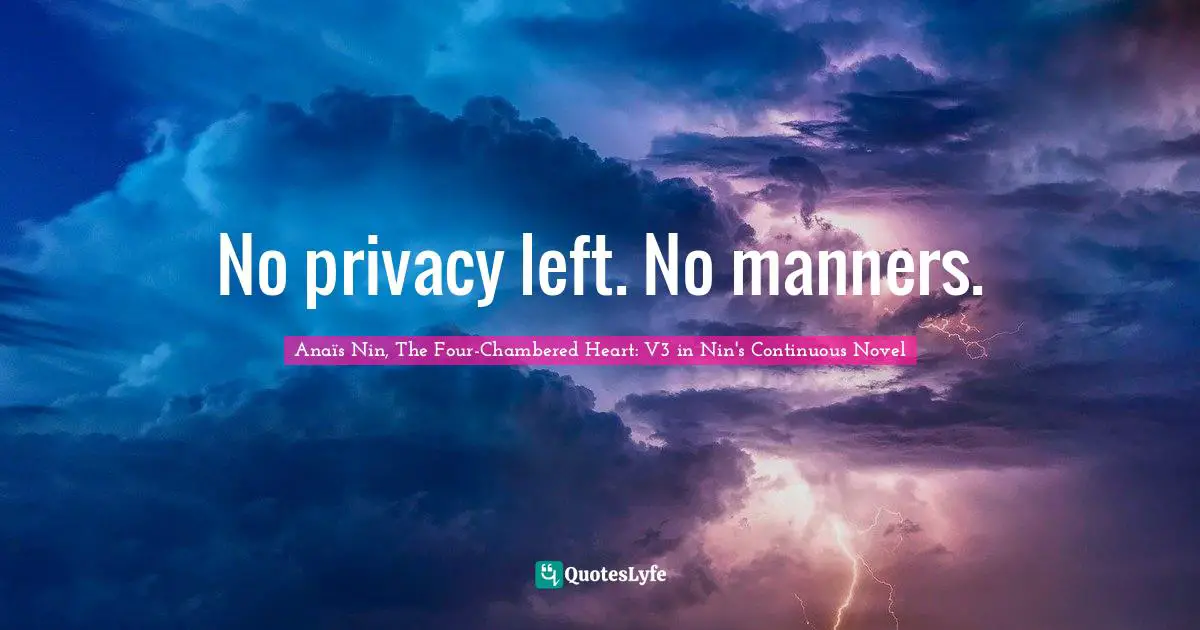 No privacy left. No manners.