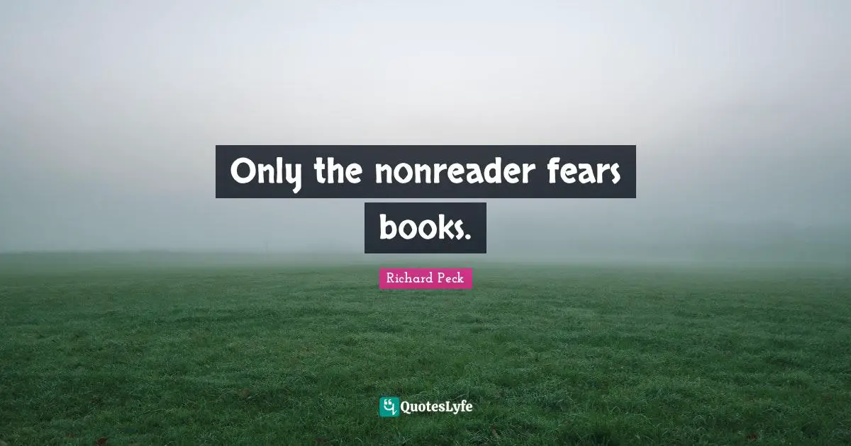 Only the nonreader fears books.