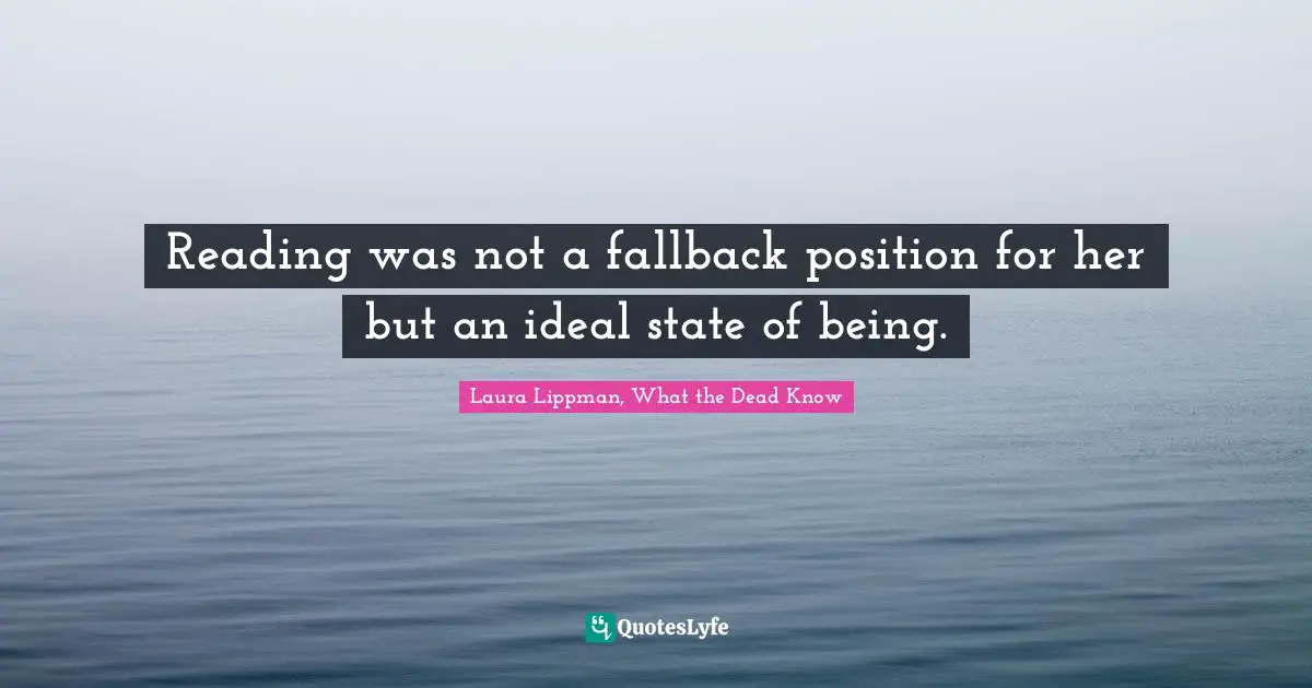 Reading was not a fallback position for her but an ideal state of being.