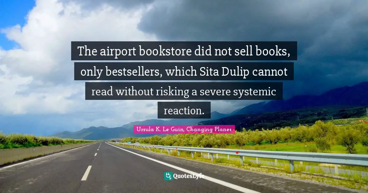 The airport bookstore did not sell books, only bestsellers, which Sita Dulip cannot read without risking a severe systemic reaction.