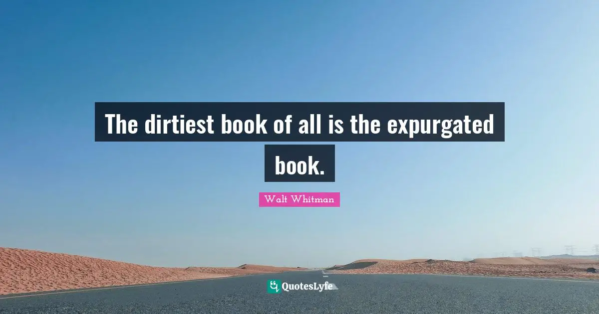 The dirtiest book of all is the expurgated book.