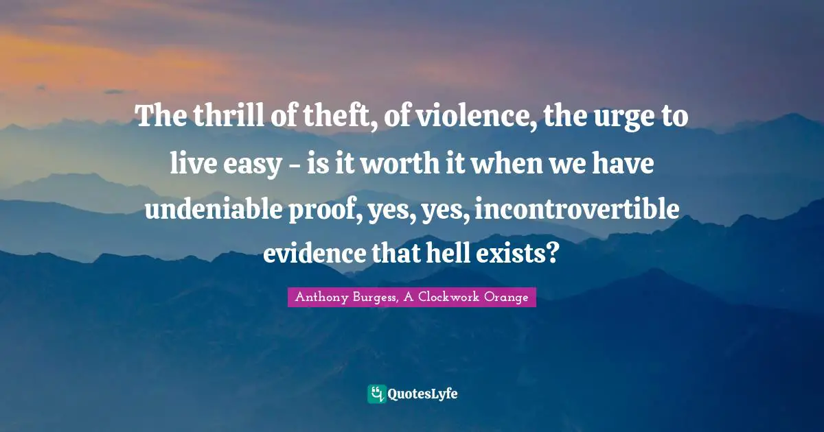 The thrill of theft, of violence, the urge to live easy - is it worth it when we have undeniable proof, yes, yes, incontrovertible evidence that hell exists?