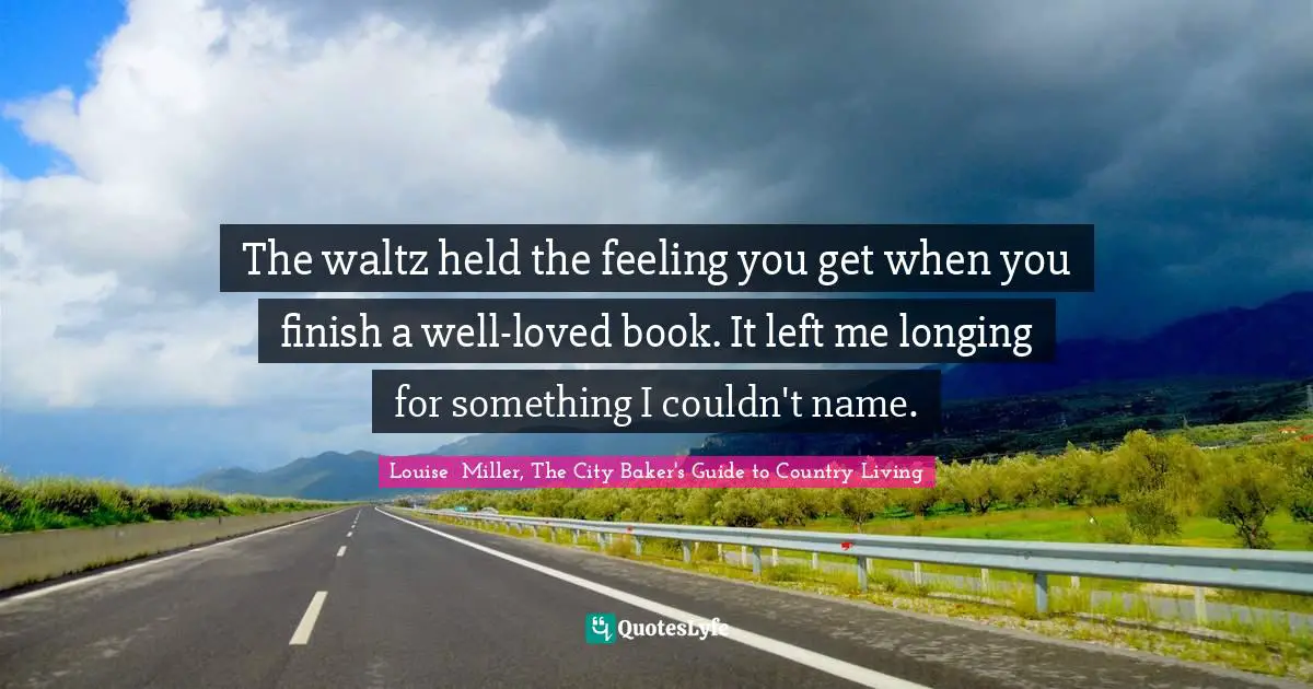 The waltz held the feeling you get when you finish a well-loved book. It left me longing for something I couldn't name.