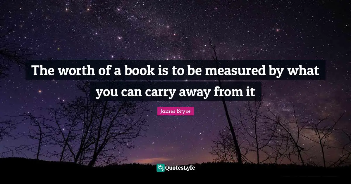 The worth of a book is to be measured by what you can carry away from it