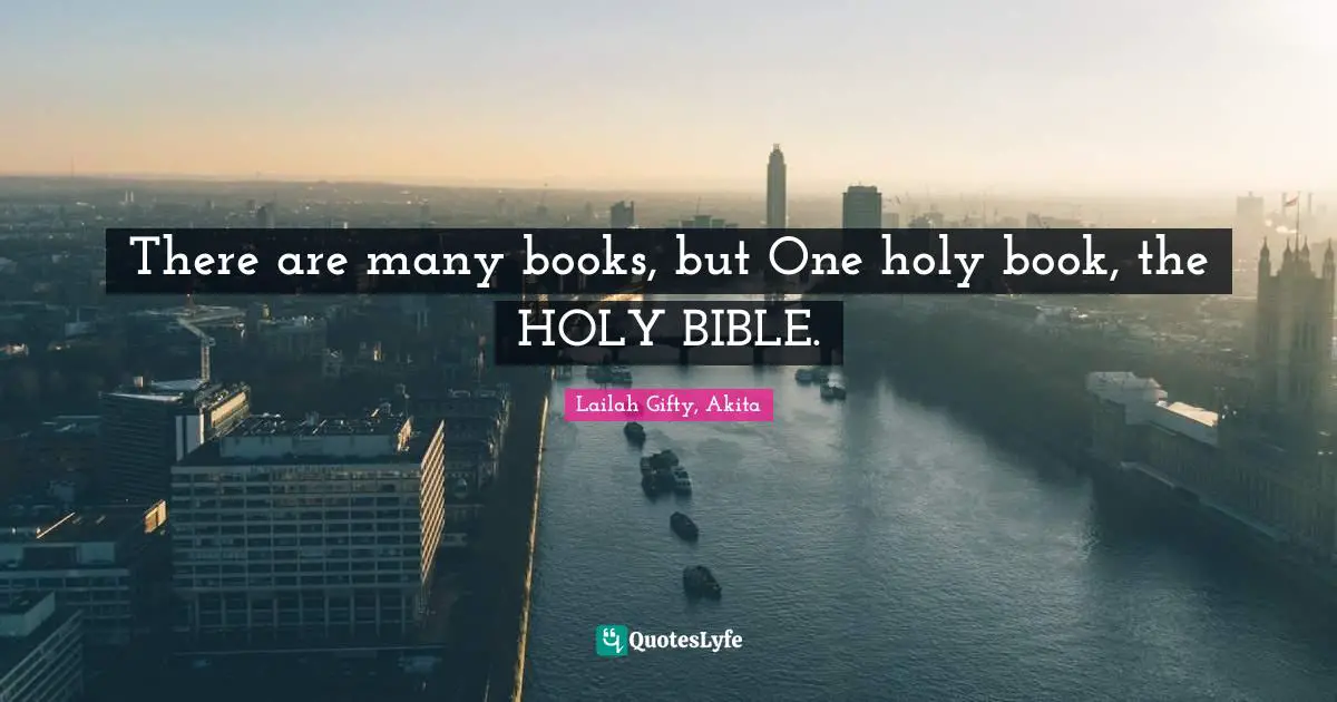 There are many books, but One holy book, the HOLY BIBLE.