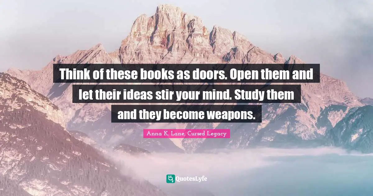 Think of these books as doors. Open them and let their ideas stir your mind. Study them and they become weapons.