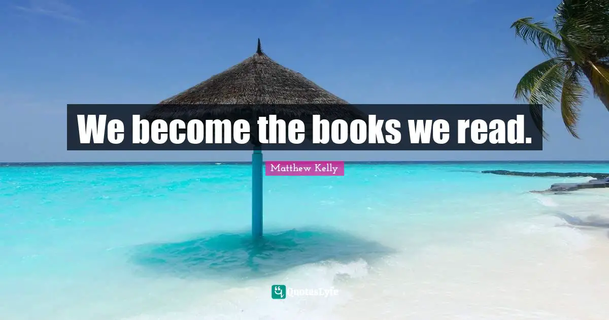 Books Quotes: "We become the books we read."