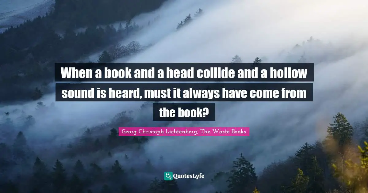When a book and a head collide and a hollow sound is heard, must it always have come from the book?