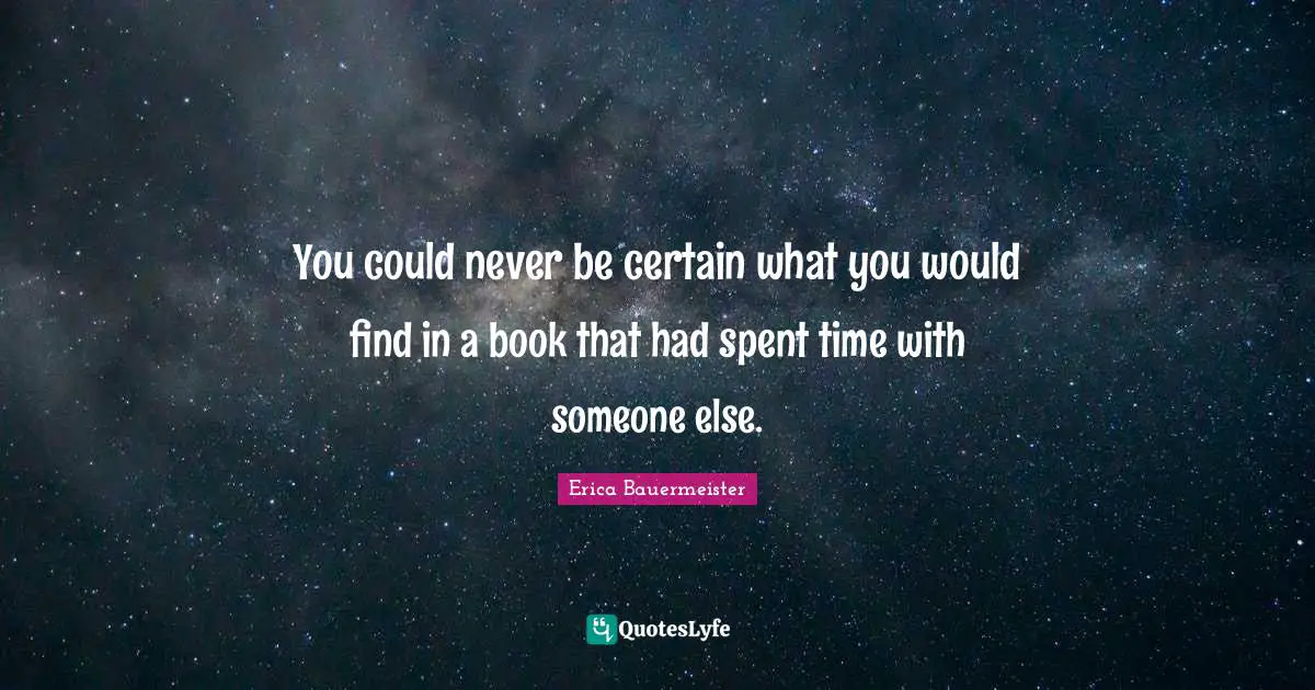 You could never be certain what you would find in a book that had spent time with someone else.