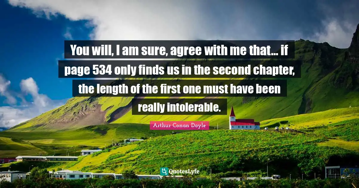 You will, I am sure, agree with me that... if page 534 only finds us in the second chapter, the length of the first one must have been really intolerable.