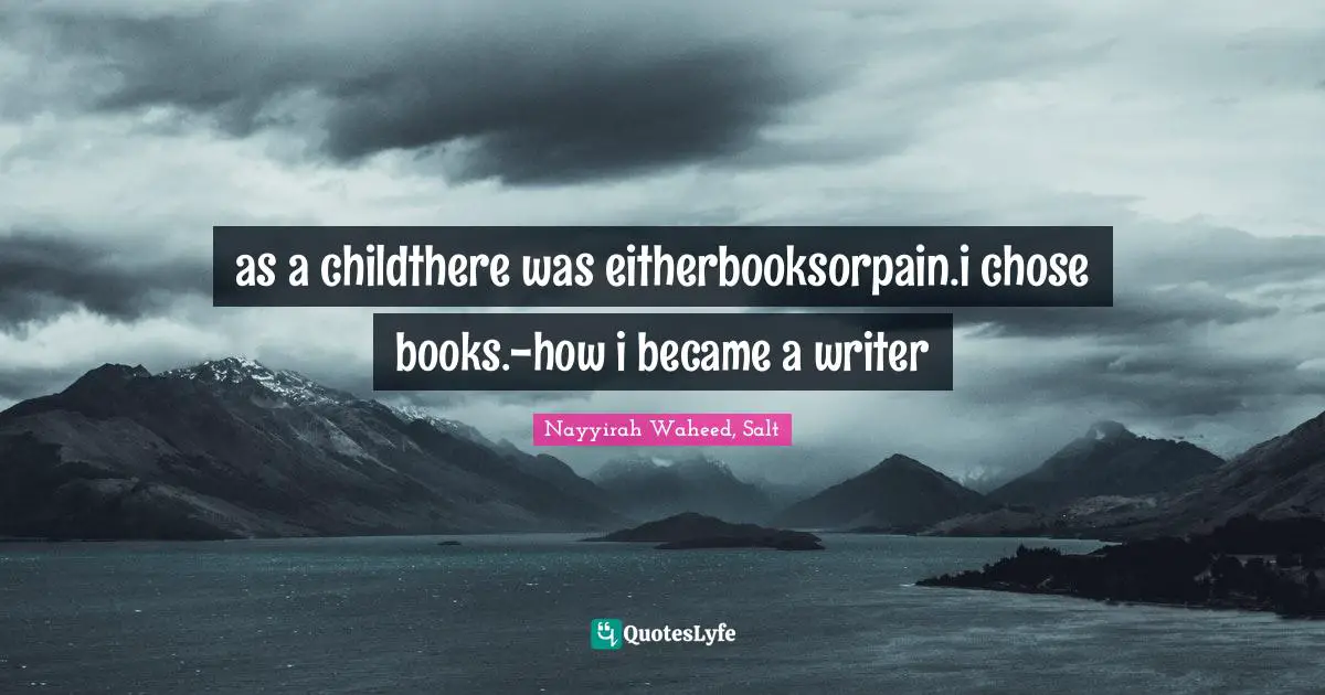 as a childthere was eitherbooksorpain.i chose books.-how i became a writer