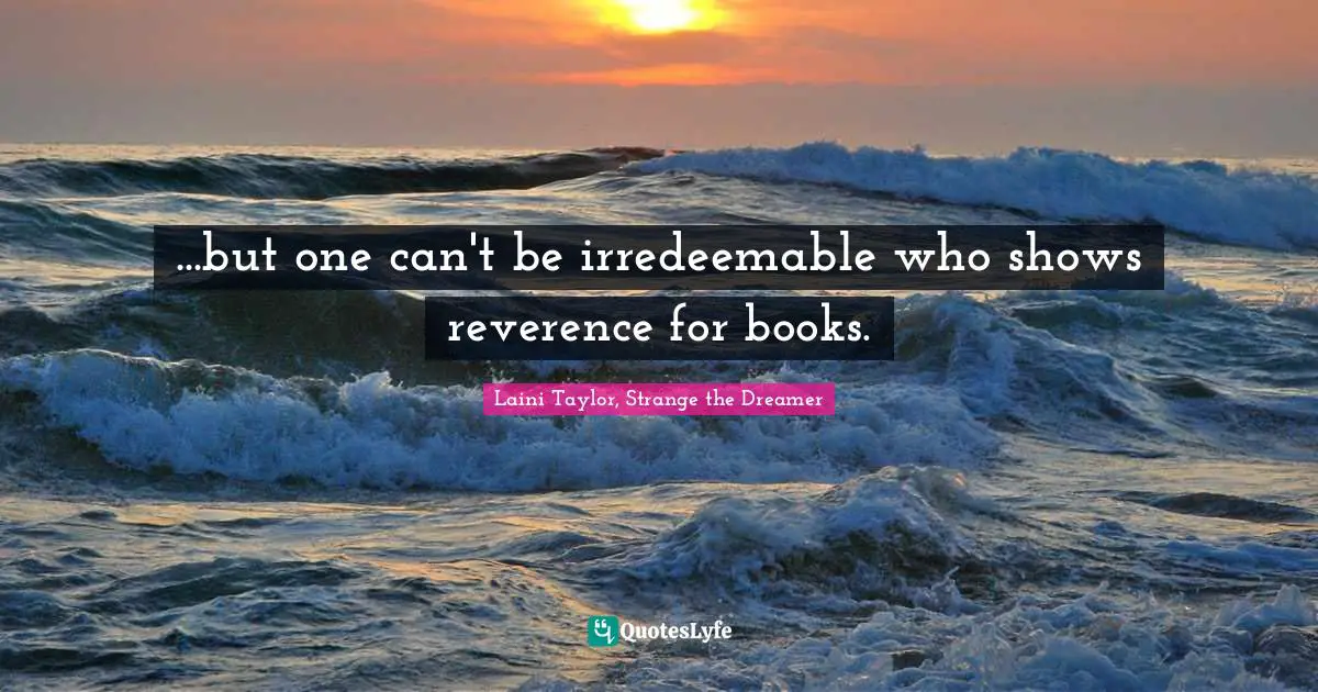 ...but one can't be irredeemable who shows reverence for books.