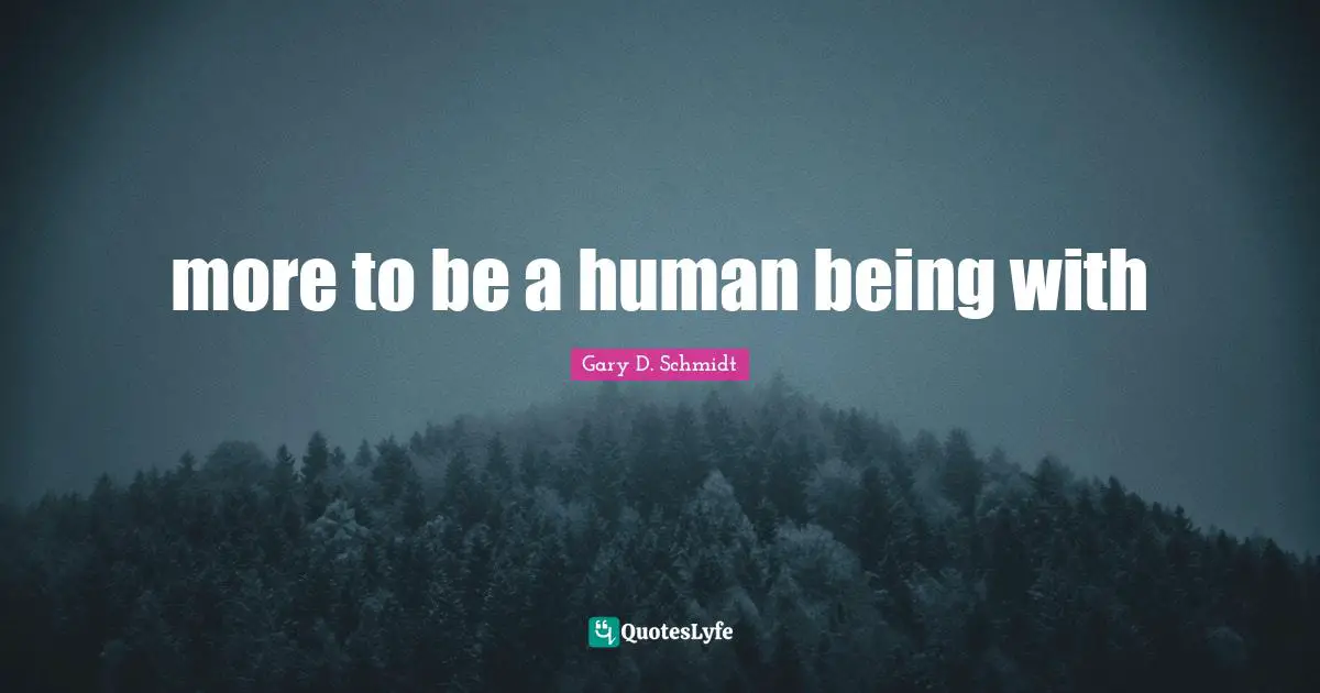 more to be a human being with