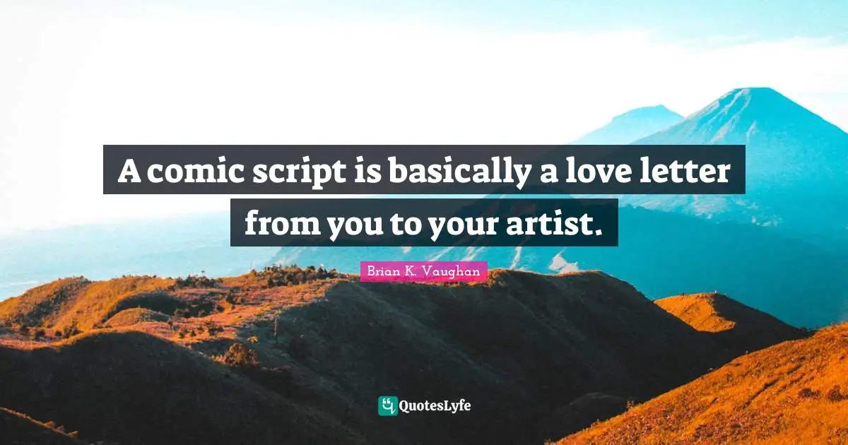 A comic script is basically a love letter from you to your artist.