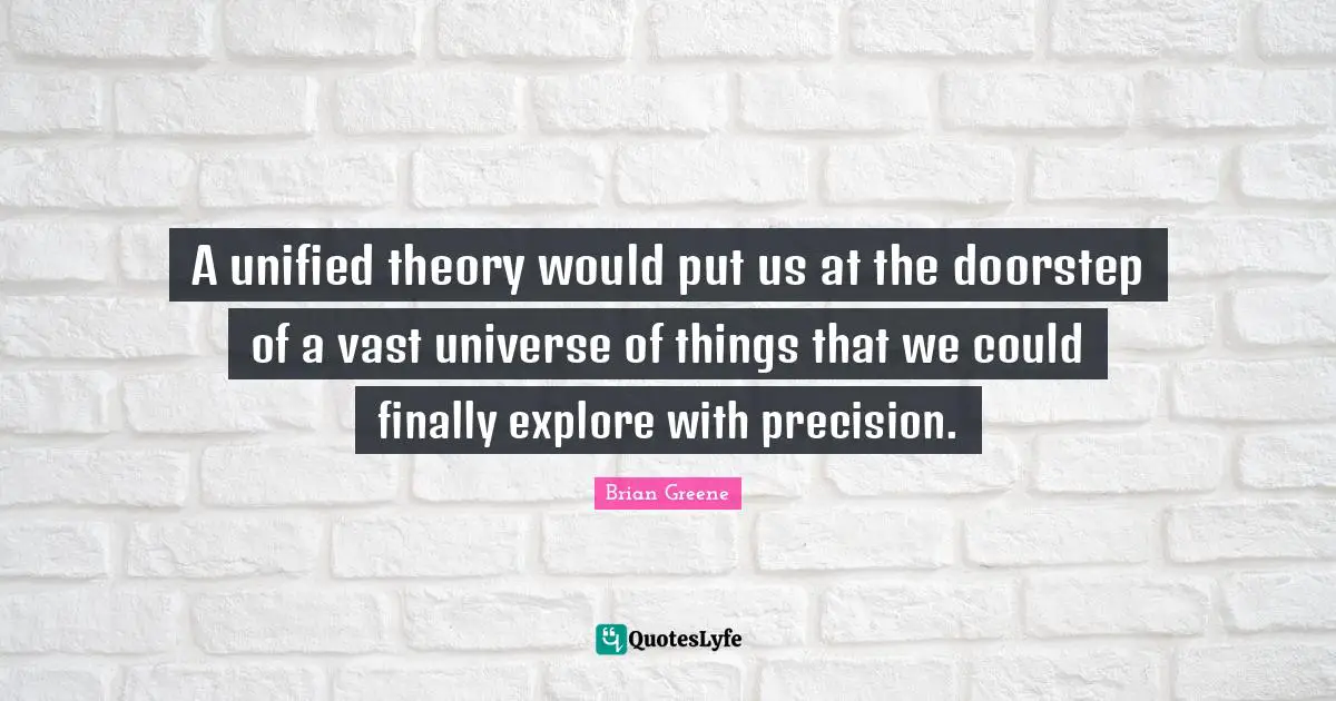 A unified theory would put us at the doorstep of a vast universe of things that we could finally explore with precision.