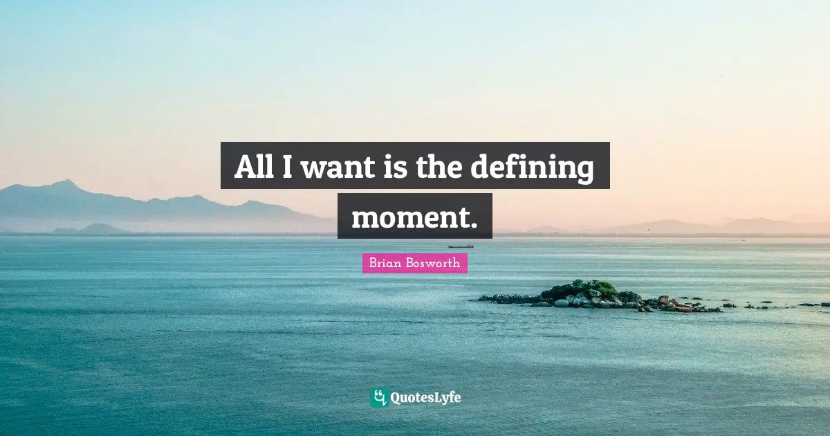 All I want is the defining moment.... Quote by Brian Bosworth - QuotesLyfe