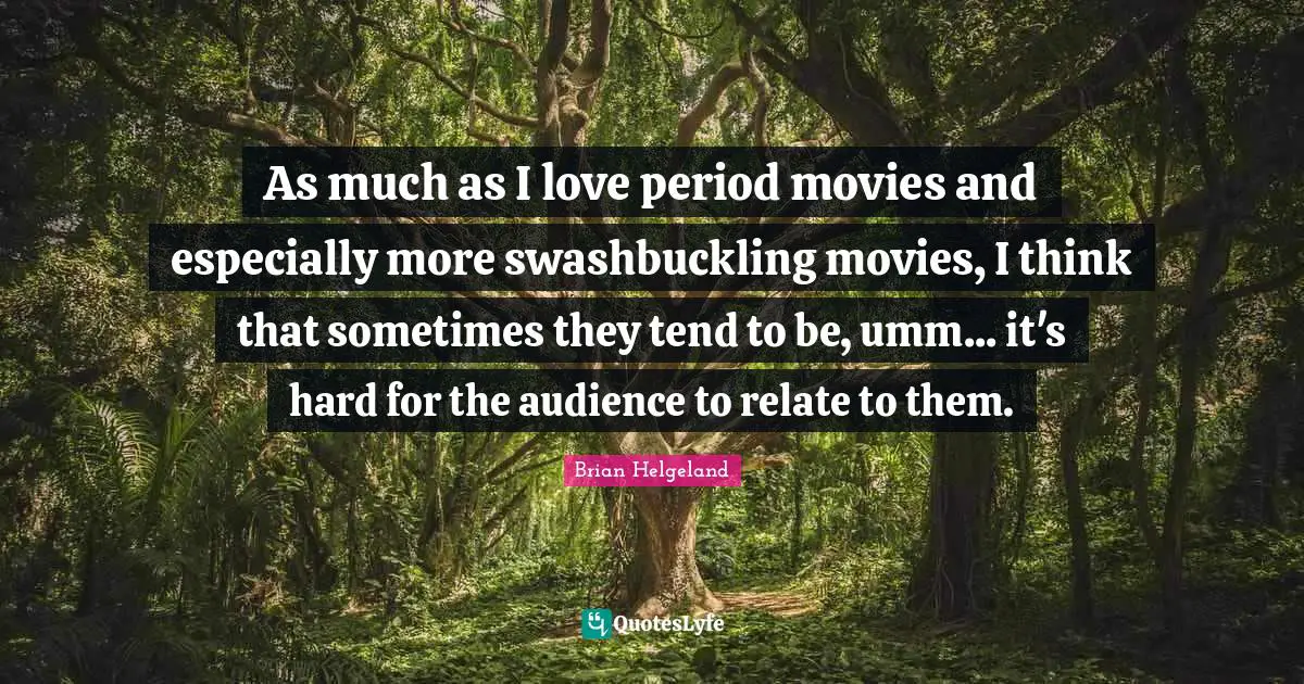 As much as I love period movies and especially more swashbuckling movies, I think that sometimes they tend to be, umm... it's hard for the audience to relate to them.
